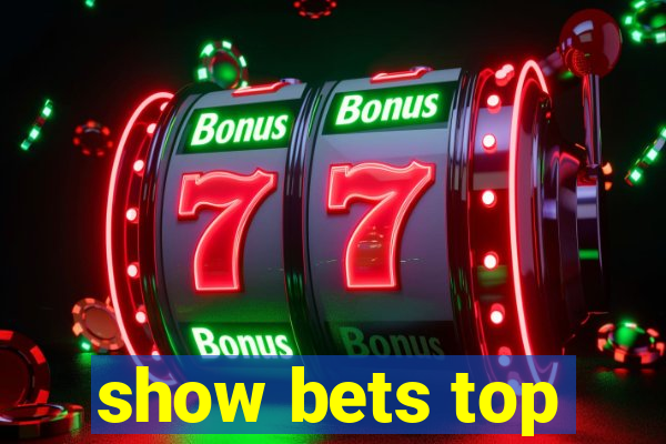 show bets top